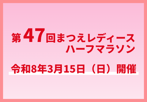 第47回まつえレディースハーフマラソン 令和8年3月15日（日）開催